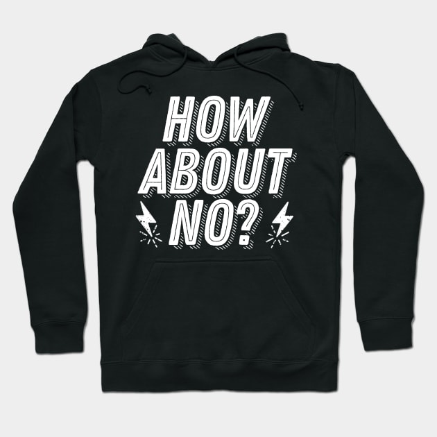 Rejection Humor - How About No? - Not Interested Funny Joke Saying Hoodie by ballhard